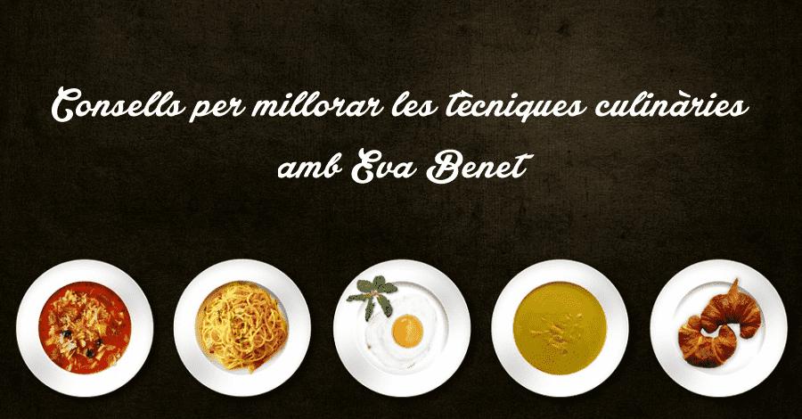 Consells per millorar les tcniques culinries, amb Eva Benet