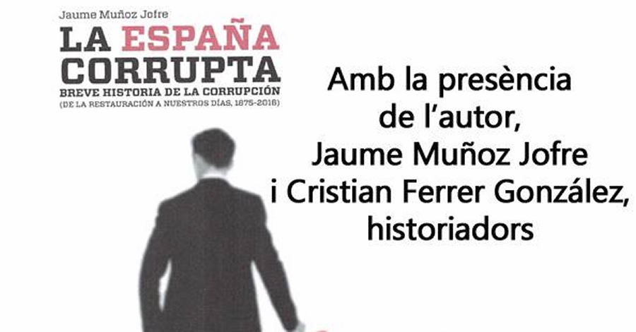 Presentaci del llibre La Espaa corrupta. Breve historia de la corrupcin. De la Restauracin a nuestros dias, 1875-2016)