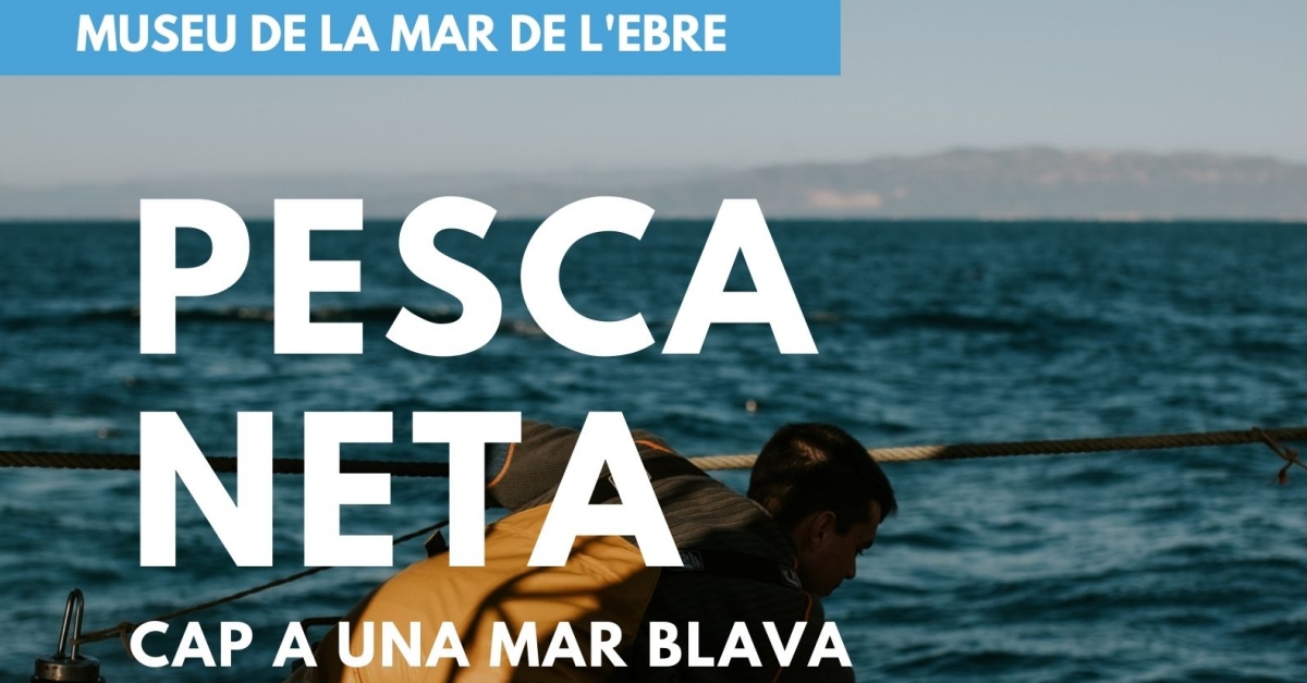 El Museu de la Mar de l�Ebre, primera parada de l�exposici� �Pesca Neta: cap a una mar blava�