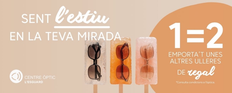 Centre �ptic l�Esguard. Sent l�estiu en la teva mirada. 1=2 Emporta�t unes altres ulleres de regal.